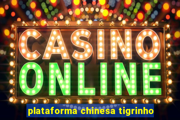 plataforma chinesa tigrinho